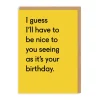 I Guess I'll Have To Be Nice Birthday Greeting Card