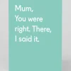 Personalised Mum, You Were Right. There, I Said It Greeting Card | Ohh Deer